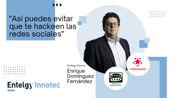 Onda Madrid entrevista a Enrique Domínguez,  Strategy Director de Entelgy Innotec Security, para alertar sobre los peligros que acechan en las Redes Sociales