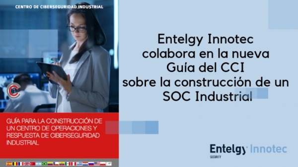 Destacada colaboración de Entelgy Innotec en la elaboración de la Guía para la Construcción de un Centro de Operaciones y Respuesta de Ciberseguridad Industrial