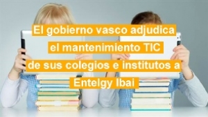 El gobierno vasco adjudica el mantenimiento TIC de sus colegios e institutos a Entelgy Ibai