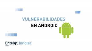 Entelgy Innotec Cert avisa de la publicación de múltiples vulnerabilidades en Android